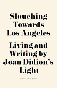 Cover image for Slouching Towards Los Angeles: Living and Writing by Joan Didion's Light