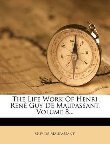 The Life Work of Henri Rene Guy de Maupassant, Volume 8...