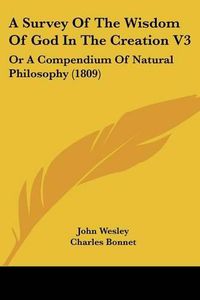 Cover image for A Survey of the Wisdom of God in the Creation V3: Or a Compendium of Natural Philosophy (1809)