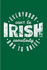 Cover image for Everybody Can't Be Irish Somebody Has To Drive: Funny Irish Saying 2020 Planner - Weekly & Monthly Pocket Calendar - 6x9 Softcover Organizer - For St Patrick's Day Flag & Strong Beer Fans