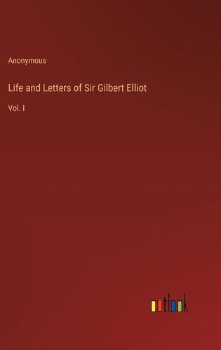 Cover image for Life and Letters of Sir Gilbert Elliot