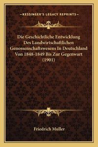 Cover image for Die Geschichtliche Entwicklung Des Landwirtschaftlichen Genossenschaftswesens in Deutschland Von 1848-1849 Bis Zur Gegenwart (1901)