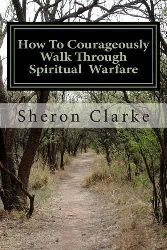 Cover image for How To Courageously Walk Through Spiritual Warfare: 10 Essentials We Need to Prepare Ourselves for Everyday Battles or Outright War.