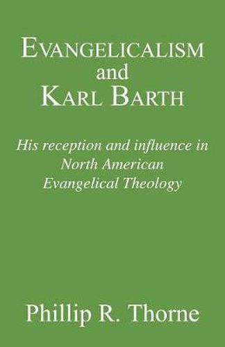 Evangelicalism and Karl Barth: His Reception and Influence in North American Evangelical Theology