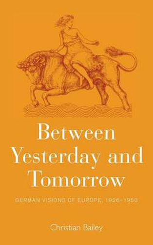 Cover image for Between Yesterday and Tomorrow: German Visions of Europe, 1926-1950