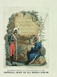 Cover image for Representation of the Uniforms of the Imperial Army of All Russia 1790-98