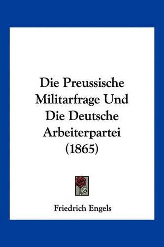 Die Preussische Militarfrage Und Die Deutsche Arbeiterpartei (1865)