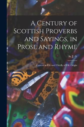 Cover image for A Century of Scottish Proverbs and Sayings, in Prose and Rhyme