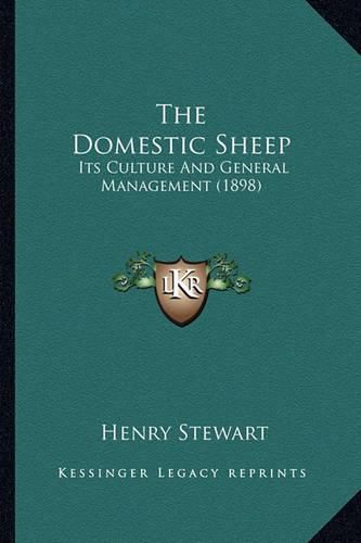 Cover image for The Domestic Sheep the Domestic Sheep: Its Culture and General Management (1898) Its Culture and General Management (1898)