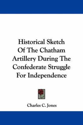 Cover image for Historical Sketch of the Chatham Artillery During the Confederate Struggle for Independence