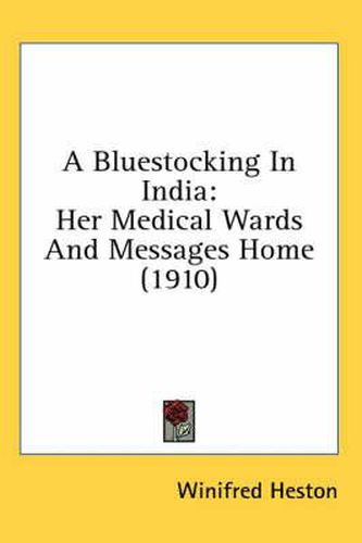 Cover image for A Bluestocking in India: Her Medical Wards and Messages Home (1910)