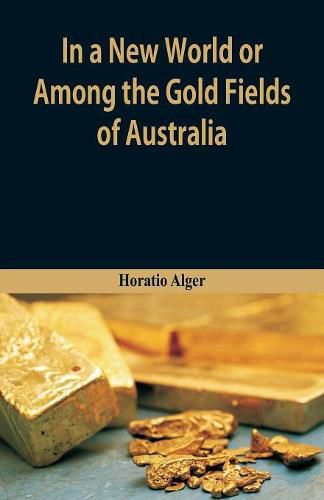 Cover image for In A New World or, Among The Gold Fields Of Australia