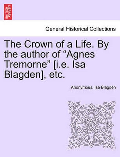 Cover image for The Crown of a Life. by the Author of  Agnes Tremorne  [I.E. ISA Blagden], Etc.