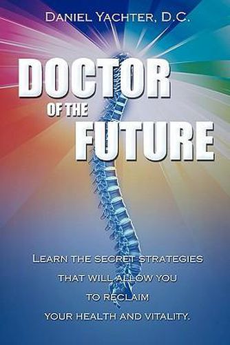Cover image for Doctor of the Future: Learn the Secret Strategies That Will Allow You to Reclaim Your Health and Vitality