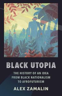 Cover image for Black Utopia: The History of an Idea from Black Nationalism to Afrofuturism