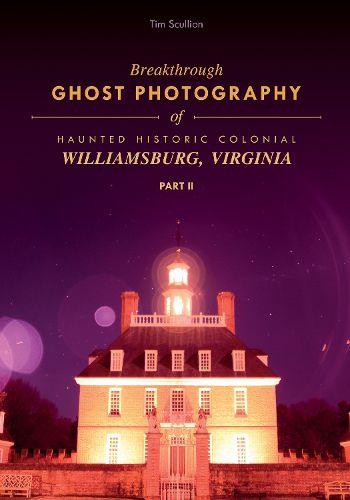 Cover image for Breakthrough Ghost Photography of Haunted Historic Colonial Williamsburg, Virginia Part II