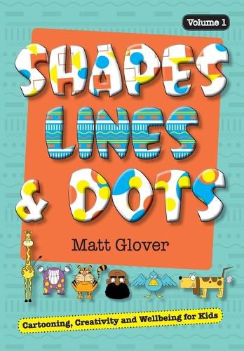 Cover image for Shapes, Lines and Dots: Cartooning, Creativity and Wellbeing for Kids (Volume 1)