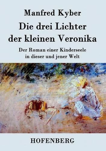 Die drei Lichter der kleinen Veronika: Der Roman einer Kinderseele in dieser und jener Welt