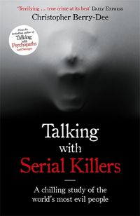 Cover image for Talking with Serial Killers: A chilling study of the world's most evil people