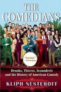 Cover image for The Comedians: Drunks, Thieves, Scoundrels and the History of American Comedy