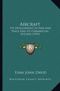 Cover image for Aircraft Aircraft: Its Development in War and Peace and Its Commercial Futures Its Development in War and Peace and Its Commercial Futures (1919) (1919)