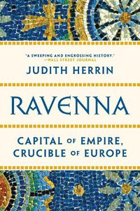Cover image for Ravenna: Capital of Empire, Crucible of Europe