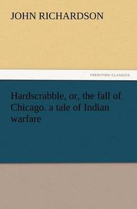 Cover image for Hardscrabble, Or, the Fall of Chicago. a Tale of Indian Warfare