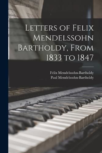 From 1833 to 1847 Letters of Felix Mendelssohn Bartholdy