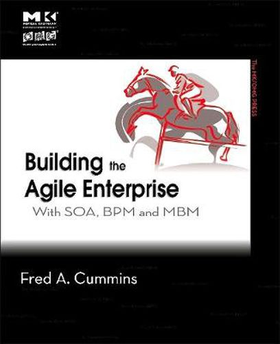 Building the Agile Enterprise: With SOA, BPM and MBM