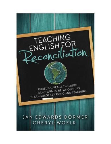 Teaching English for Reconciliation: Pursuing Peace through Transformed Relationships in Language Learning and Teaching