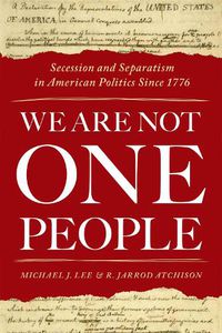 Cover image for We Are Not One People: Secession and Separatism in American Politics Since 1776