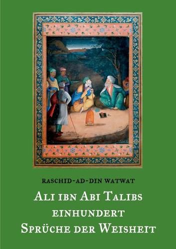 Cover image for Des rechtgeleiteten Kalifen Ali ibn Abi Talib einhundert Spruche der Weisheit: Ausgelegt und mit Versen versehen von Raschid-ad-Din Watwat