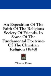 Cover image for An Exposition of the Faith of the Religious Society of Friends, in Some of the Fundamental Doctrines of the Christian Religion (1848)