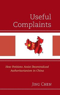 Cover image for Useful Complaints: How Petitions Assist Decentralized Authoritarianism in China