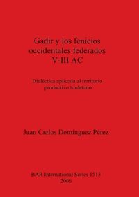 Cover image for Gadir y los fenicios occidentales federados V-III AC: Dialectica aplicada al territorio productivo turdetano