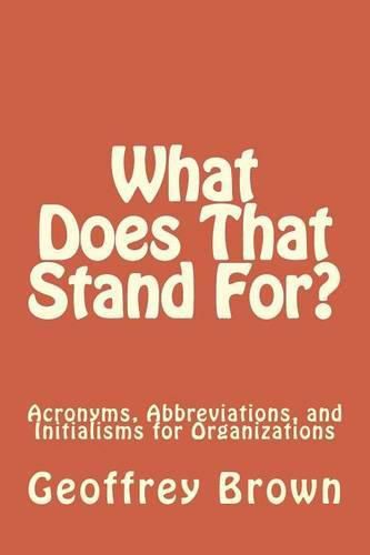 Cover image for What Does That Stand For?: Acronyms, Abbreviations, and Initialisms for Organizations