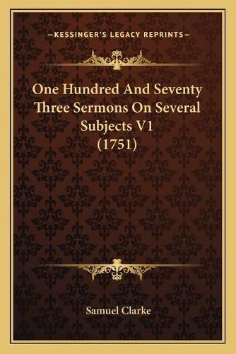 Cover image for One Hundred and Seventy Three Sermons on Several Subjects V1 (1751)