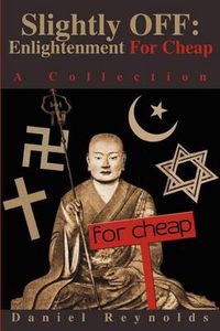 Cover image for Slightly Off: Enlightenment for Cheap: A Collection