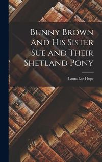 Cover image for Bunny Brown and His Sister Sue and Their Shetland Pony