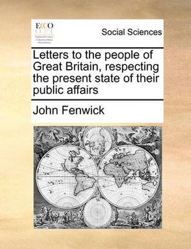 Cover image for Letters to the People of Great Britain, Respecting the Present State of Their Public Affairs