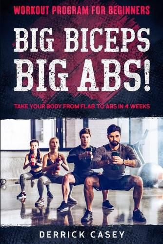 Workout Program For Beginners: BIG BICEPS BIG ABS! - Take Your Body From Flab To Abs in 4 Weeks