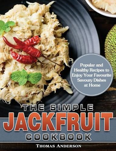 The Simple Jackfruit Cookbook: Popular and Healthy Recipes to Enjoy Your Favourite Savoury Dishes at Home