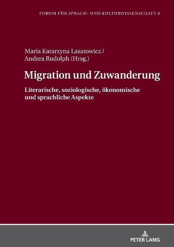 Migration und Zuwanderung; Literarische, soziologische, oekonomische und sprachliche Aspekte