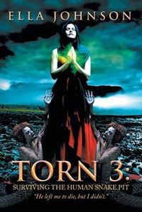 Cover image for Torn 3: Surviving the Human Snake Pit: He Left Me to Die, but I Didn't.