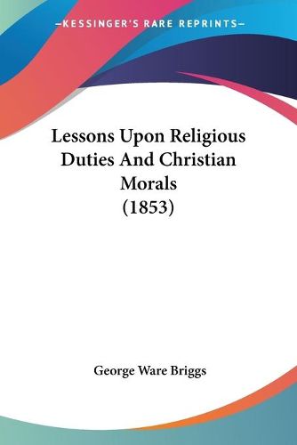 Cover image for Lessons Upon Religious Duties And Christian Morals (1853)