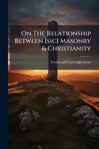 Cover image for On The Relationship Between [sic] Masonry & Christianity