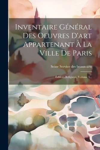 Cover image for Inventaire General Des Oeuvres D'art Appartenant A La Ville De Paris