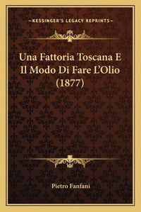 Cover image for Una Fattoria Toscana E Il Modo Di Fare L'Olio (1877)