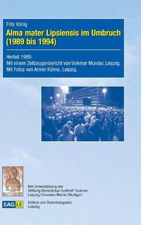 Cover image for Alma mater Lipsiensis im Umbruch (1989 bis 1994): Herbst 1989: Mit einem Zeitzeugenbericht von Volkmar Munder, Leipzig. Mit Fotos von Armin Kuhne, Leipzig