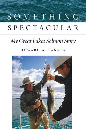 Cover image for Something Spectacular: My Great Lakes Salmon Story